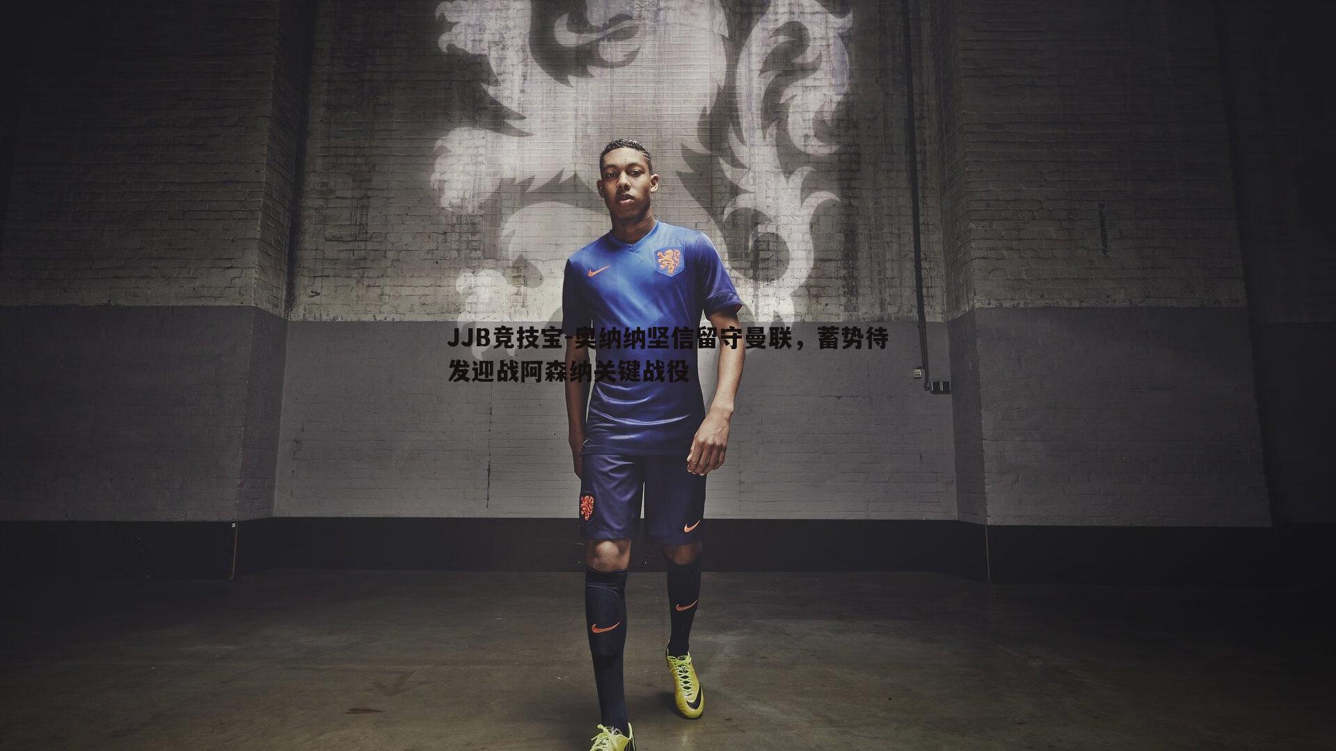 奥纳纳坚信留守曼联，蓄势待发迎战阿森纳关键战役